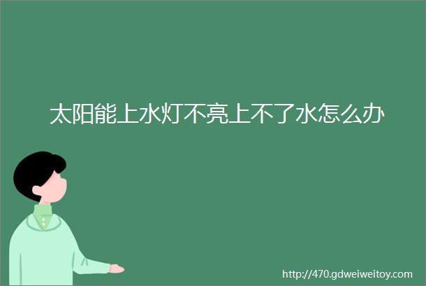 太阳能上水灯不亮上不了水怎么办